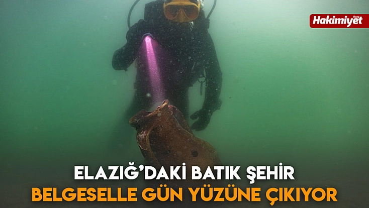 Elazığ’daki Batık Şehir belgeselle gün yüzüne çıkıyor