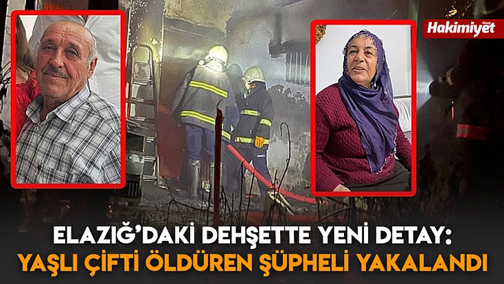Elazığ’daki dehşette yeni detay: Yaşlı çifti öldüren şüpheli yakalandı