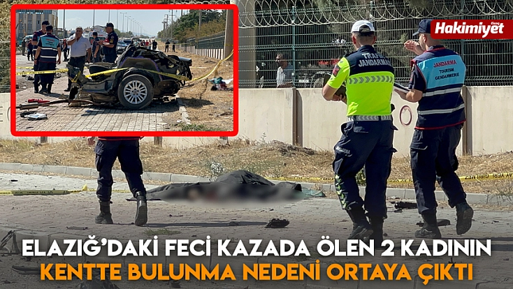 Elazığ’daki feci kazada ölen 2 kadının kentte bulunma nedeni ortaya çıktı