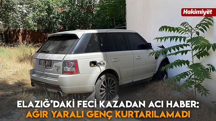 Elazığ’daki feci kazadan acı haber: Ağır yaralı genç kurtarılamadı