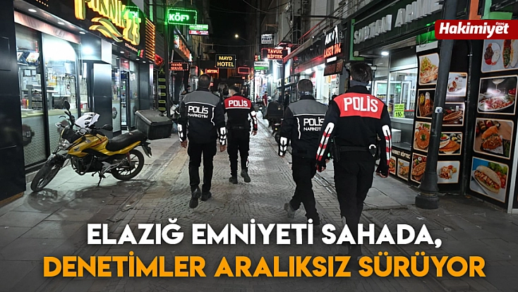 Elazığ emniyeti sahada, denetimler aralıksız sürüyor