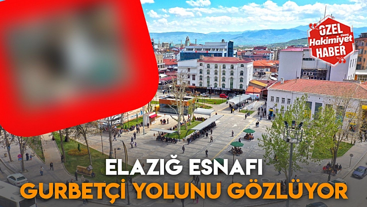 Elazığ esnafı gurbetçi yolunu gözlüyor