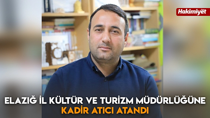 Elazığ İl Kültür ve Turizm Müdürlüğüne Kadir Atıcı atandı