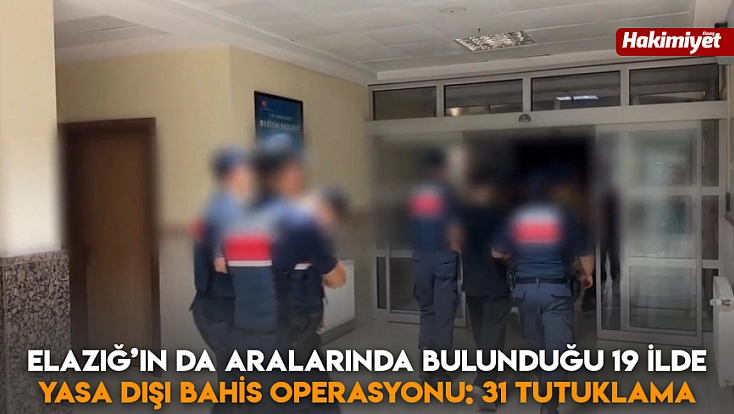 Elazığ’ın da aralarında bulunduğu 19 ilde yasa dışı bahis operasyonu: 31 Tutuklama