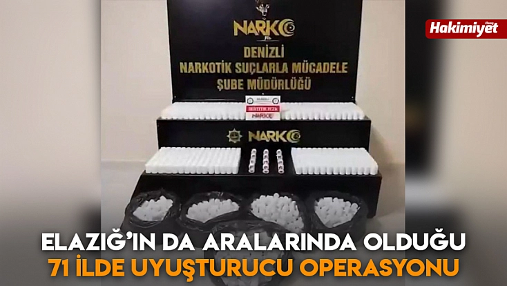 Elazığ’ın da aralarında olduğu 71 ilde uyuşturucu operasyonu