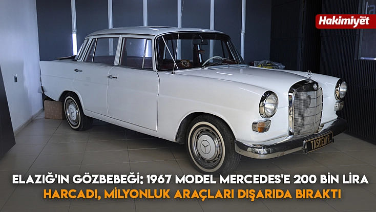 Elazığ’ın Gözbebeği: 1967 Model Mercedes’e 200 Bin Lira Harcadı, Milyonluk Araçları Dışarıda Bıraktı