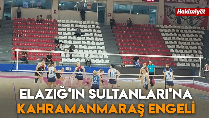 Elazığ’ın Sultanları’na Kahramanmaraş engeli