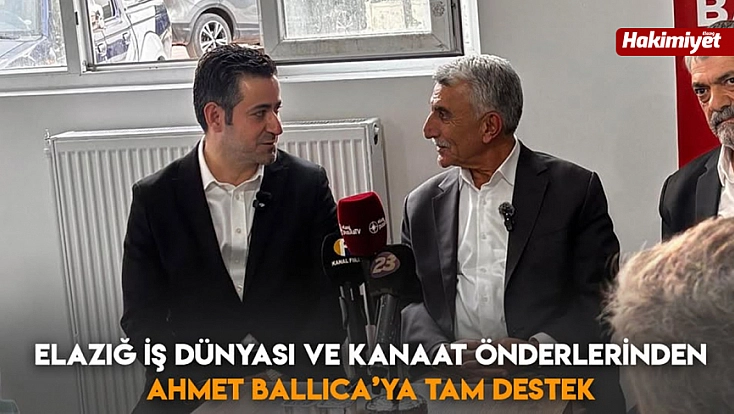Elazığ iş dünyası ve kanaat önderlerinden Ahmet Ballıca’ya tam destek