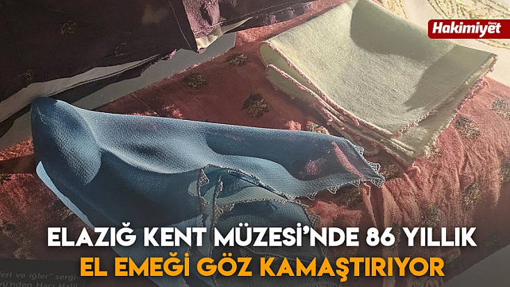 Elazığ Kent Müzesi’nde 86 yıllık el emeği göz kamaştırıyor