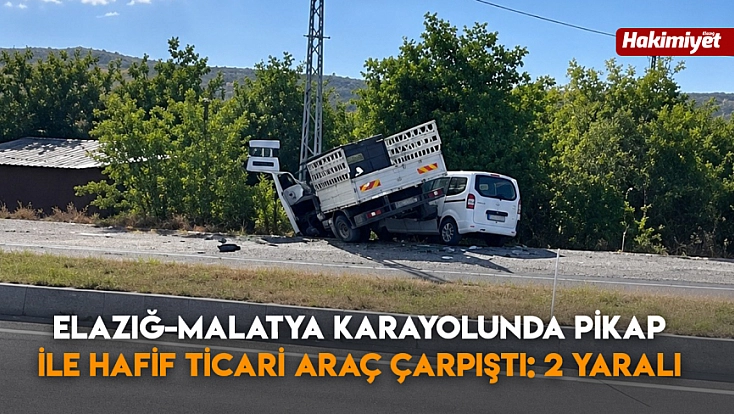 Elazığ-Malatya karayolunda pikap ile hafif ticari araç çarpıştı: 2 yaralı