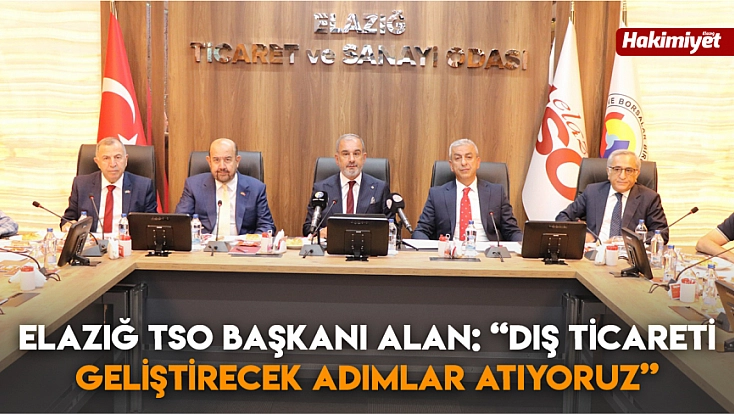 Elazığ TSO başkanı Alan: “dış ticareti geliştirecek adımlar atıyoruz”