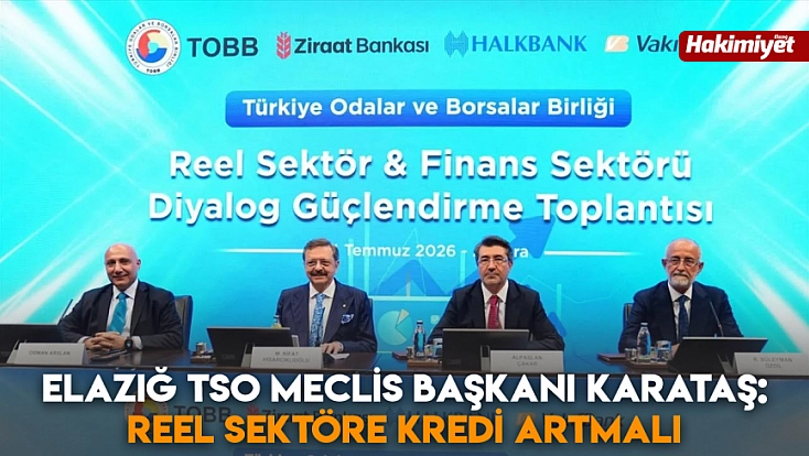 Elazığ TSO Meclis Başkanı Karataş: Reel sektöre kredi artmalı