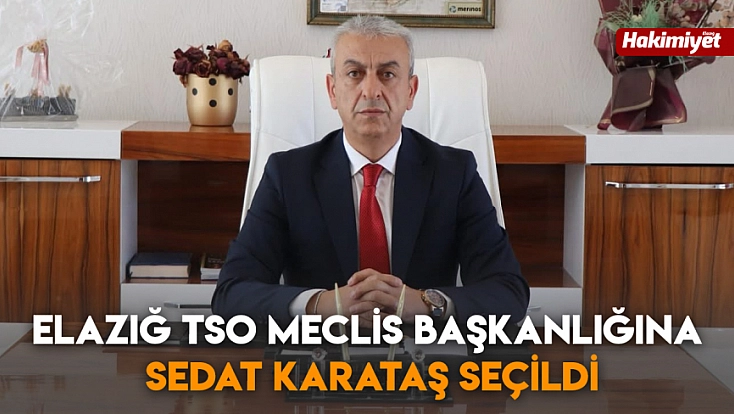 Elazığ TSO Meclis Başkanlığına Sedat Karataş Seçildi