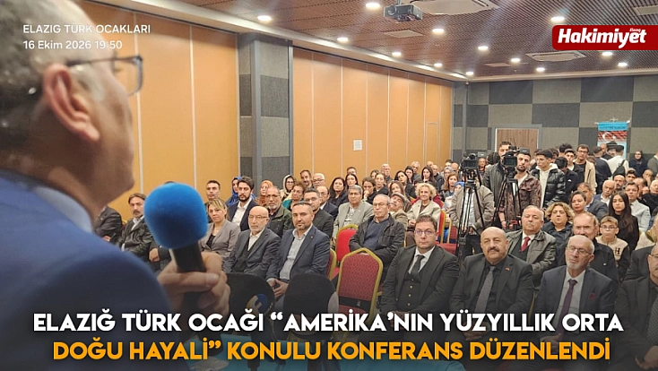 Elazığ Türk Ocağı 'Amerika’nın Yüzyıllık Orta Doğu Hayali' konulu Konferans düzenlendi