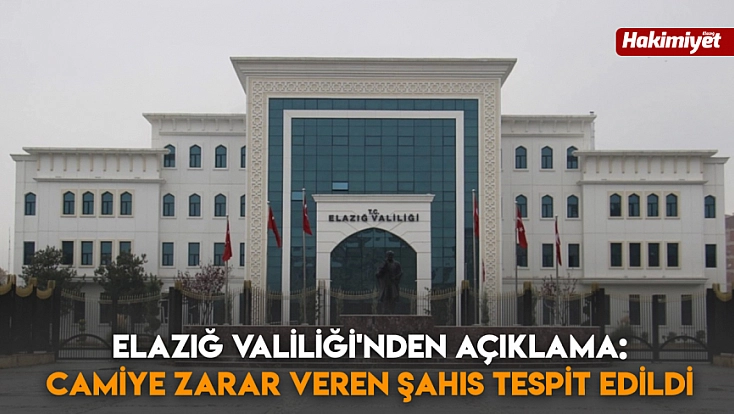 Elazığ Valiliği'nden açıklama: Camiye zarar veren şahıs tespit edildi