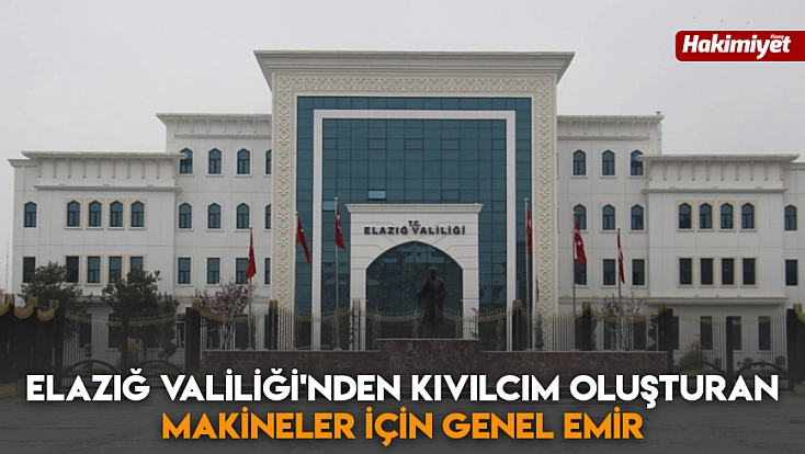 Elazığ Valiliği'nden kıvılcım oluşturan makineler için genel emir