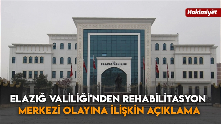 Elazığ Valiliği'nden Rehabilitasyon merkezi olayına ilişkin açıklama