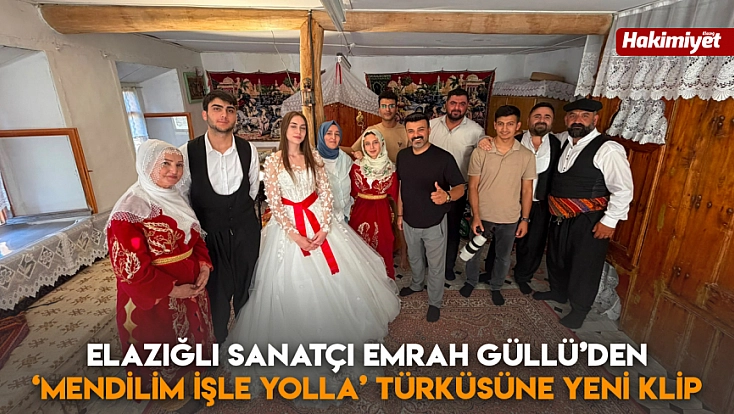 Elazığlı Sanatçı Emrah Güllü’den ‘Mendilim İşle Yolla’ türküsüne yeni klip
