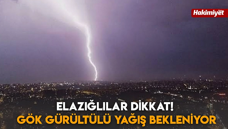 Elazığlılar dikkat! Gök gürültülü yağış bekleniyor