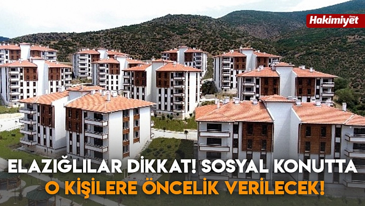 Elazığlılar dikkat! Sosyal konutta o kişilere öncelik verilecek!