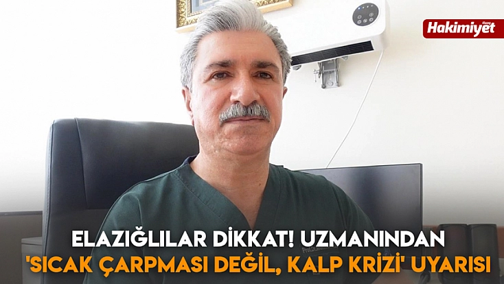 Elazığlılar dikkat! Uzmanından 'Sıcak çarpması değil, kalp krizi' uyarısı