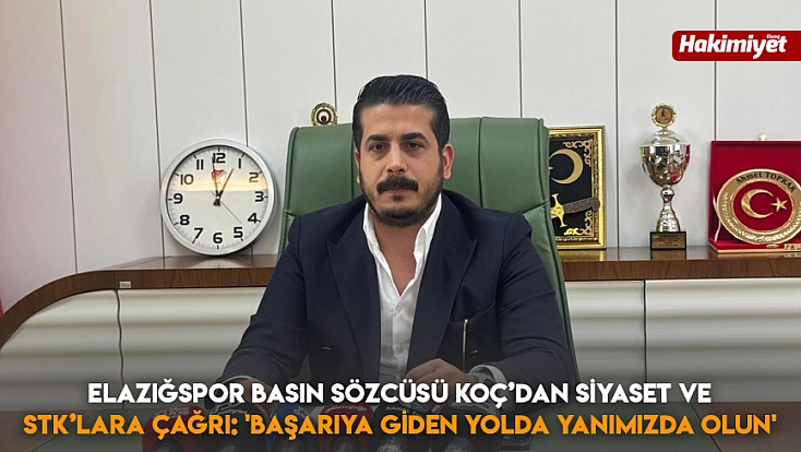 Elazığspor Basın Sözcüsü Koç’dan Siyaset ve STK’lara çağrı: 'Başarıya giden yolda yanımızda olun'