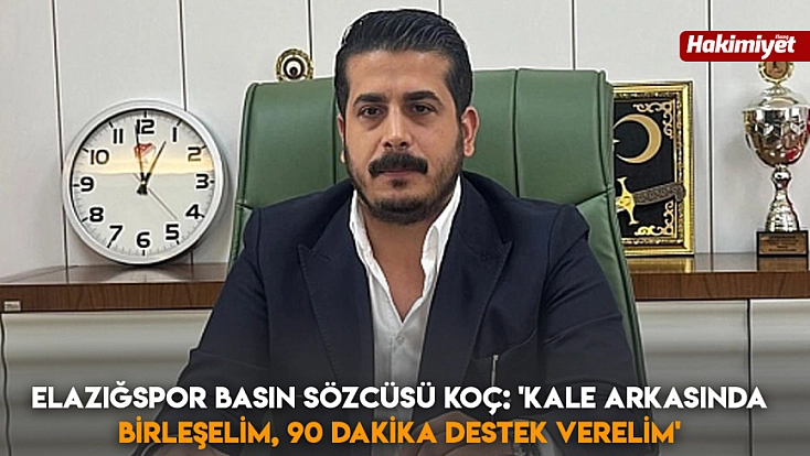 Elazığspor Basın Sözcüsü Koç: 'Kale arkasında birleşelim, 90 dakika destek verelim'