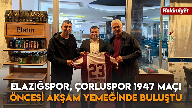 Elazığspor, Çorluspor 1947 maçı öncesi akşam yemeğinde buluştu