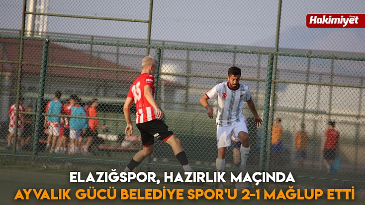 Elazığspor, hazırlık maçında Ayvalık Gücü Belediye Spor'u 2-1 mağlup etti
