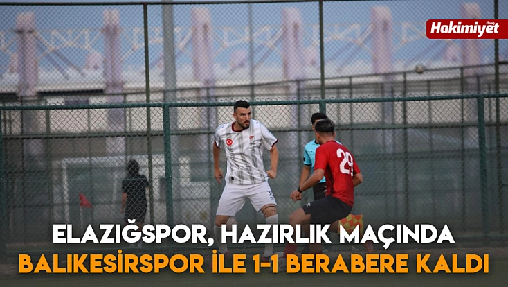 Elazığspor, hazırlık maçında Balıkesirspor ile 1-1 berabere kaldı