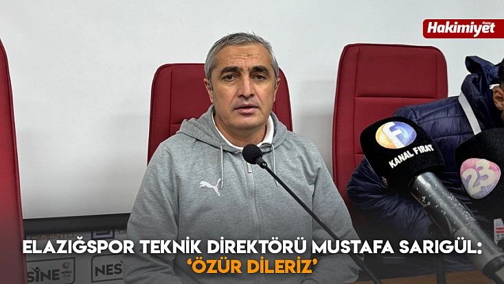 Elazığspor Teknik Direktörü Mustafa Sarıgül: ‘Özür dileriz’