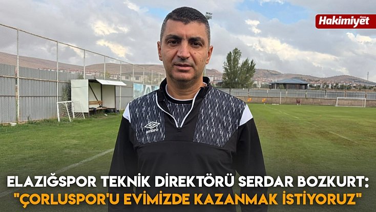 Elazığspor Teknik Direktörü Serdar Bozkurt: 'Çorluspor'u evimizde kazanmak istiyoruz'