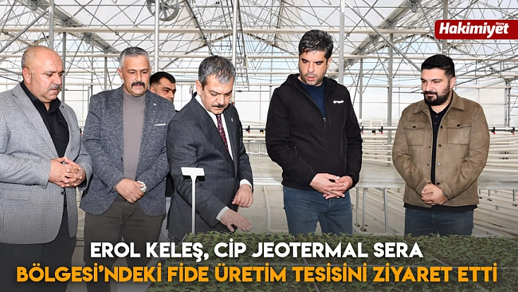 Erol Keleş, Cip Jeotermal Sera Bölgesi’ndeki fide üretim tesisini ziyaret etti