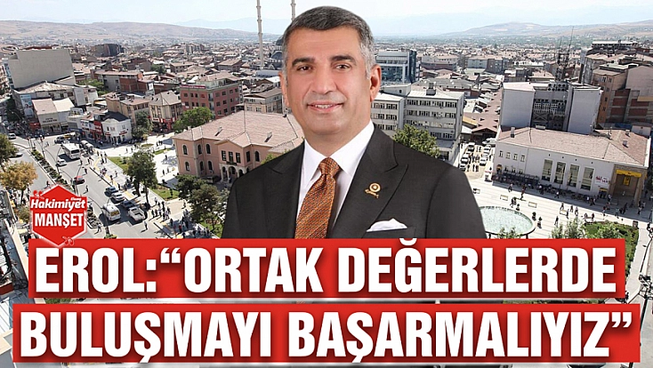 Erol: 'Ortak değerlerde buluşmayı başarmalıyız'