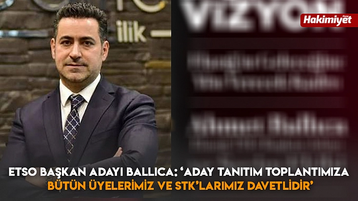 ETSO başkan adayı Ballıca: ‘aday tanıtım toplantımıza bütün üyelerimiz ve stk’larımız davetlidir’