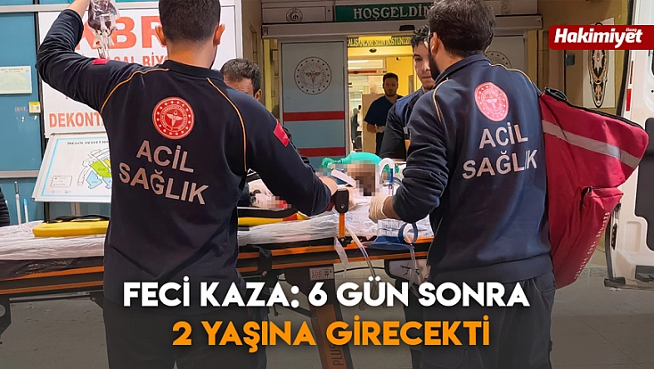 feci kaza: 6 gün sonra 2 yaşına girecekti