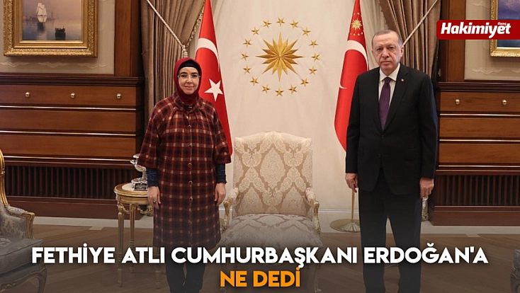 Fethiye Atlı Cumhurbaşkanı Erdoğan'a ne dedi