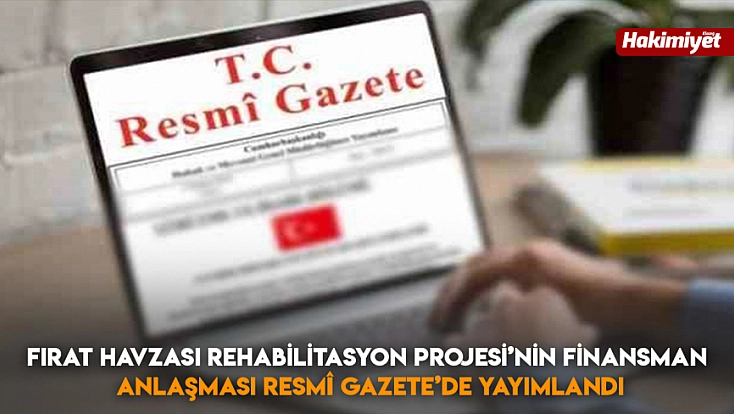 Fırat Havzası Rehabilitasyon Projesi’nin finansman anlaşması Resmî Gazete’de yayımlandı