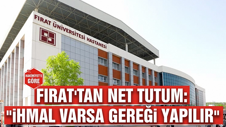 Fırat'tan net tutum: 'İhmal varsa gereği yapılır'