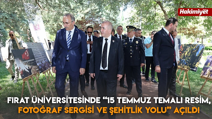 Fırat Üniversitesinde '15 Temmuz Temalı Resim, Fotoğraf Sergisi ve Şehitlik Yolu' açıldı