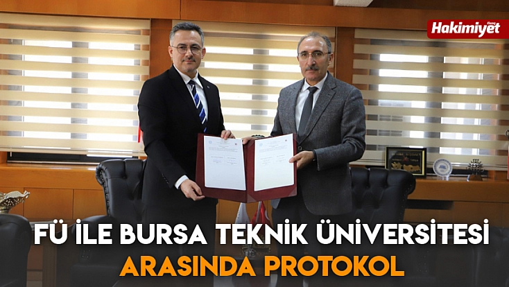 FÜ ile Bursa Teknik Üniversitesi arasında protokol