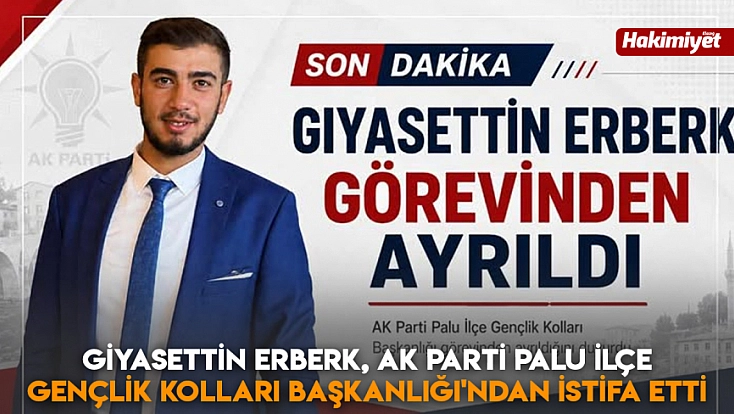 Giyasettin Erberk, AK Parti Palu İlçe Gençlik Kolları Başkanlığı'ndan istifa etti