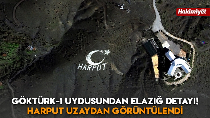 Göktürk-1 uydusundan Elazığ detayı! Harput uzaydan görüntülendi