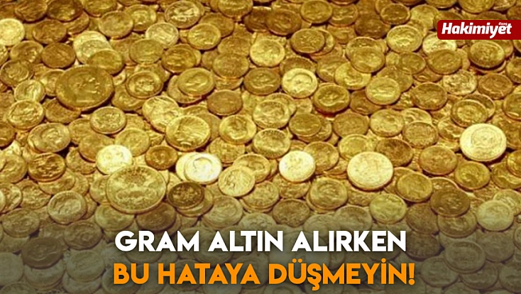 Gram altın alırken bu hataya düşmeyin!