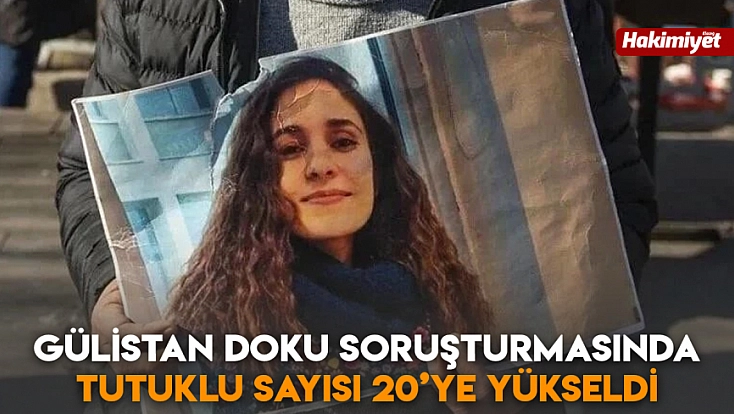 Gülistan Doku soruşturmasında tutuklu sayısı 20‘ye yükseldi