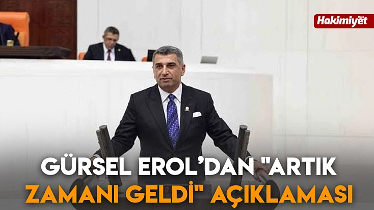 Gürsel Erol’dan 'Artık zamanı geldi' açıklaması