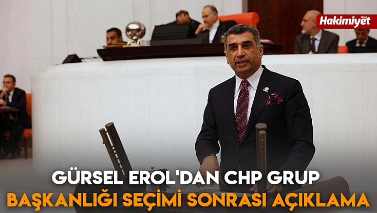 Gürsel Erol'dan CHP Grup Başkanlığı Seçimi Sonrası Açıklama