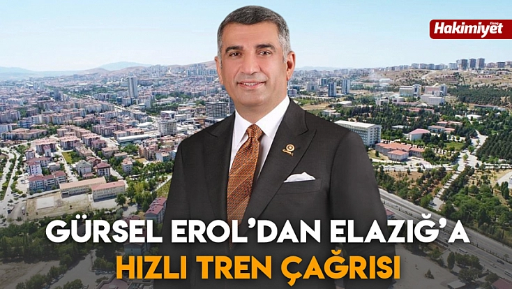 Gürsel Erol’dan Elazığ’a Hızlı Tren çağrısı