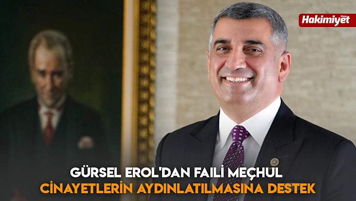 Gürsel Erol’dan faıli meçhul cinayetlerin aydınlatılmasına destek