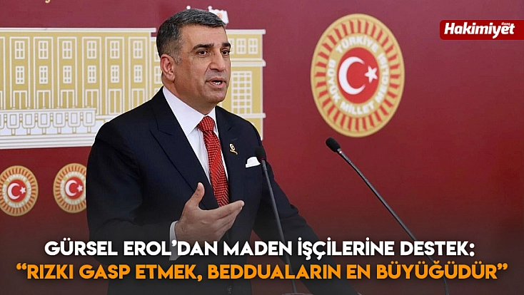 Gürsel Erol’dan maden işçilerine destek: 'Rızkı gasp etmek, bedduaların en büyüğüdür'